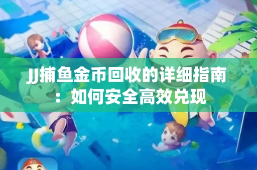 JJ捕鱼金币回收的详细指南：如何安全高效兑现